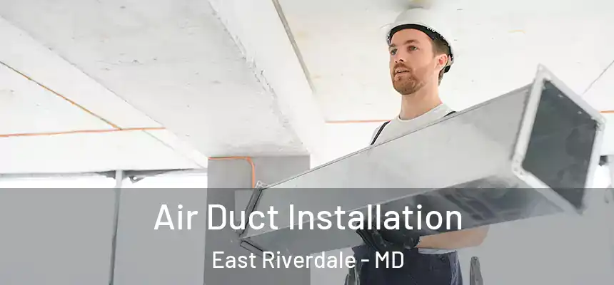  Air Duct Installation East Riverdale - MD