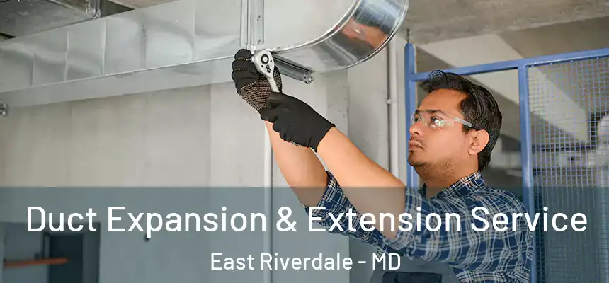  Duct Expansion & Extension Service East Riverdale - MD