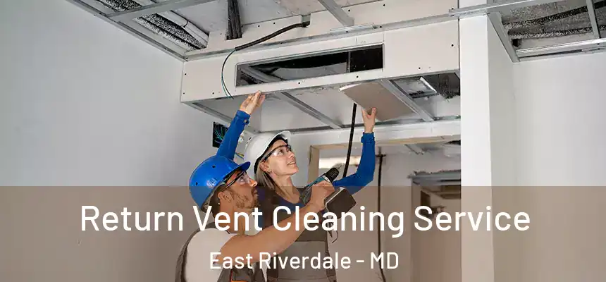  Return Vent Cleaning Service East Riverdale - MD
