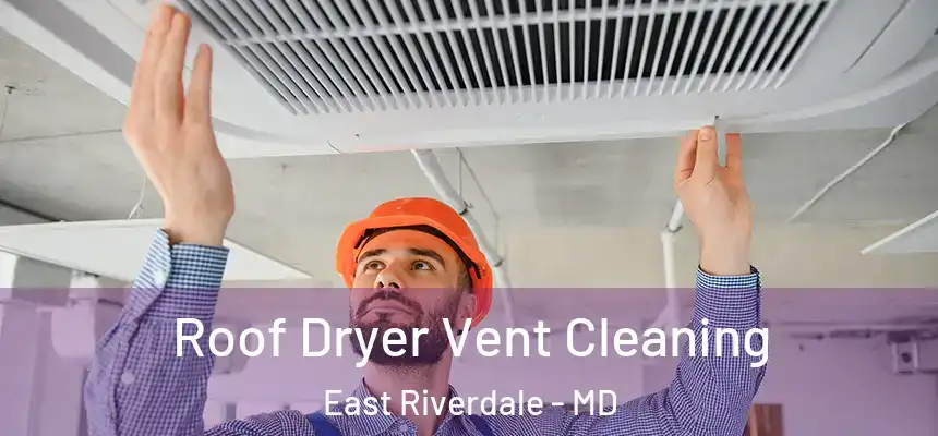  Roof Dryer Vent Cleaning East Riverdale - MD